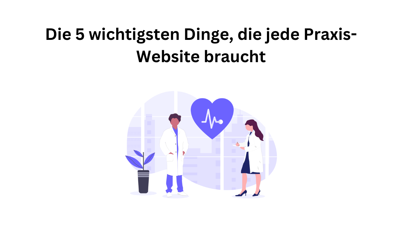 Die 5 wichtigsten Dinge, die jede Praxis-Website braucht